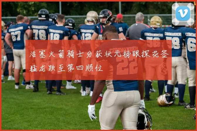 活塞火箭骑士分获状元榜眼探花签猛龙跌至第四顺位