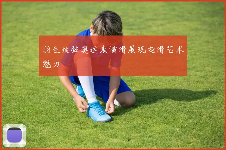 羽生结弦奥运表演滑展现花滑艺术魅力