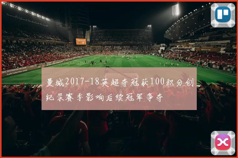 曼城2017-18英超夺冠获100积分创纪录赛季影响后续冠军争夺