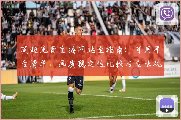 英超免费直播网站全指南：可用平台清单、画质稳定性比较与合法观赛建议