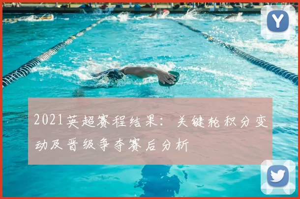 2021英超赛程结果：关键轮积分变动及晋级争夺赛后分析