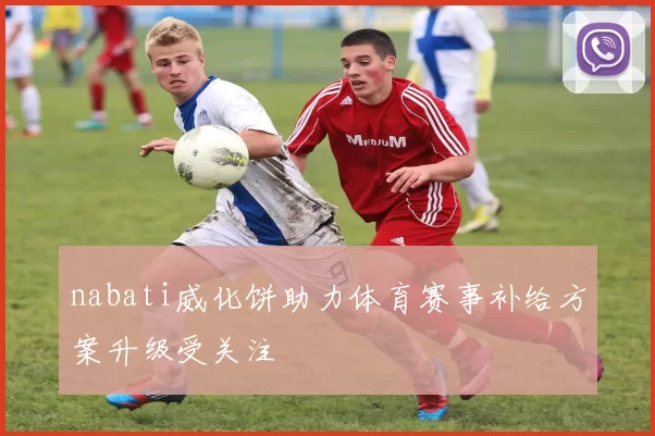 nabati威化饼助力体育赛事补给方案升级受关注