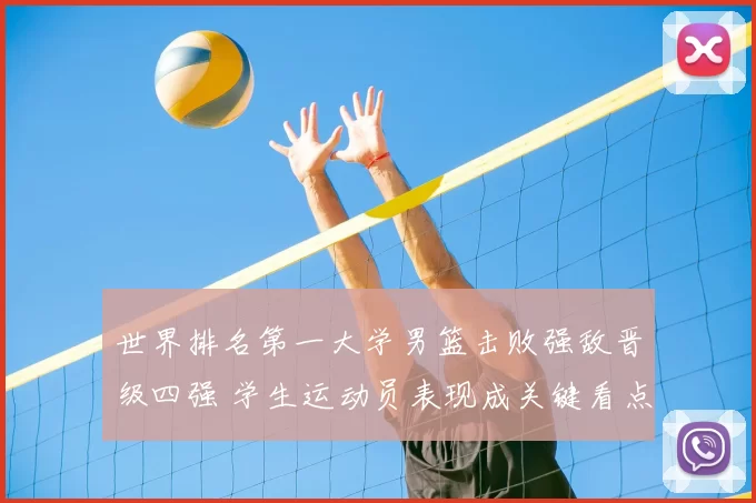 世界排名第一大学男篮击败强敌晋级四强 学生运动员表现成关键看点