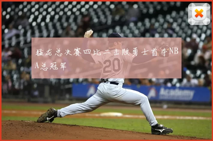 猛龙总决赛四比二击败勇士首夺NBA总冠军