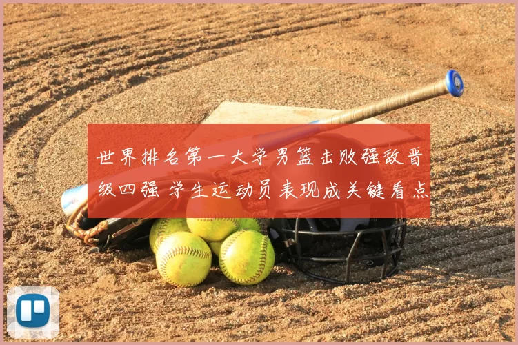 世界排名第一大学男篮击败强敌晋级四强 学生运动员表现成关键看点