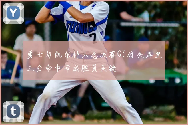 勇士与凯尔特人总决赛G5对决库里三分命中率成胜负关键