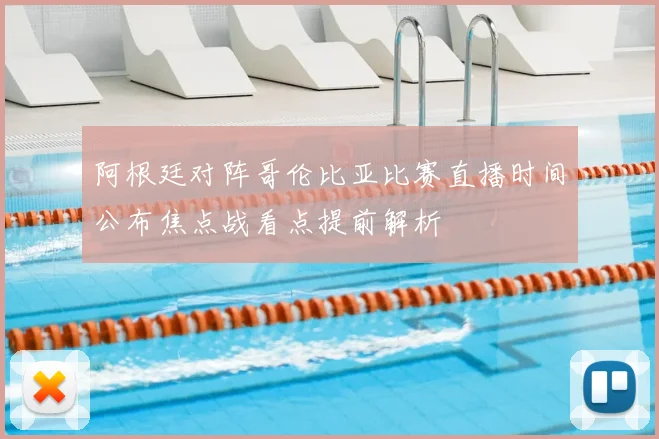 阿根廷对阵哥伦比亚比赛直播时间公布焦点战看点提前解析